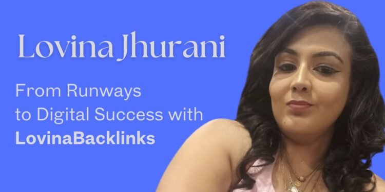 Lovina Jhurani: From Runways to Digital Success with LovinaBacklinks